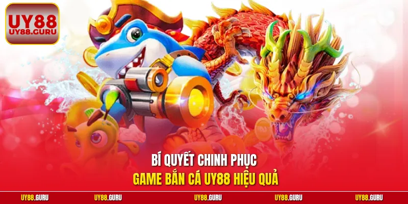 Bí quyết chinh phục game bắn cá UY88 hiệu quả