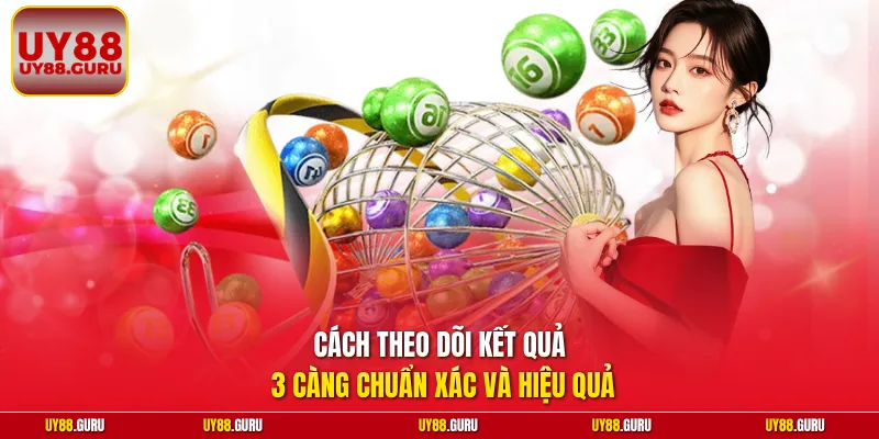 Cách theo dõi kết quả 3 càng chuẩn xác và hiệu quả