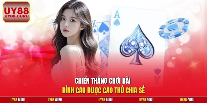 Chiến thắng chơi bài đỉnh cao được cao thủ chia sẻ