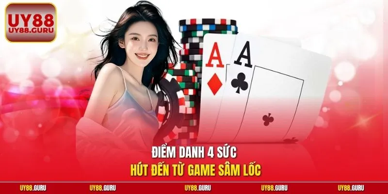 Điểm danh 4 sức hút đến từ game Sâm Lốc