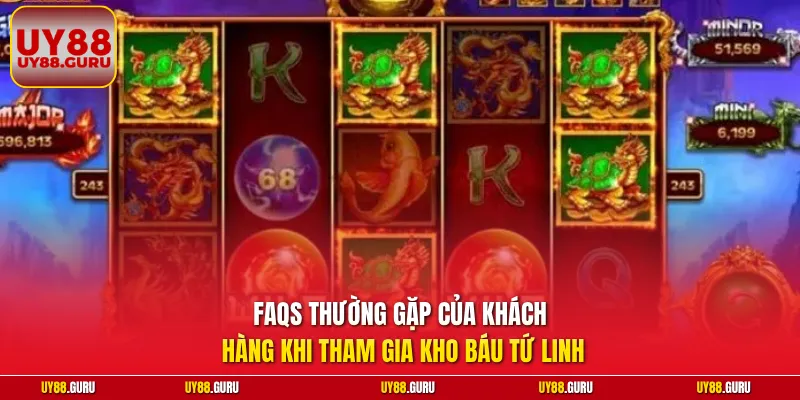 FAQs thường gặp của khách hàng khi tham gia kho báu Tứ Linh