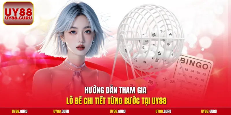 Hướng dẫn tham gia lô đề chi tiết từng bước tại UY88