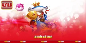 Jili Bắn Cá UY88 | Vua Săn Thưởng Đại Dương Đẳng Cấp Nhất
