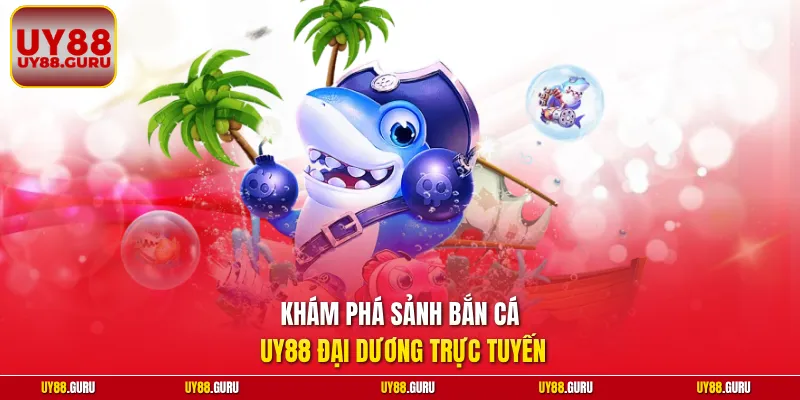 Khám phá sảnh bắn cá UY88 đại dương trực tuyến