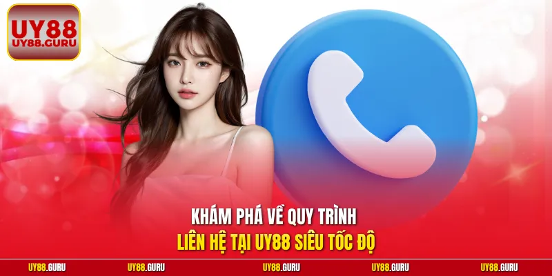 Khám phá về quy trình liên hệ tại UY88 siêu tốc độ