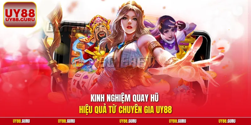 Kinh nghiệm quay hũ hiệu quả từ chuyên gia UY88