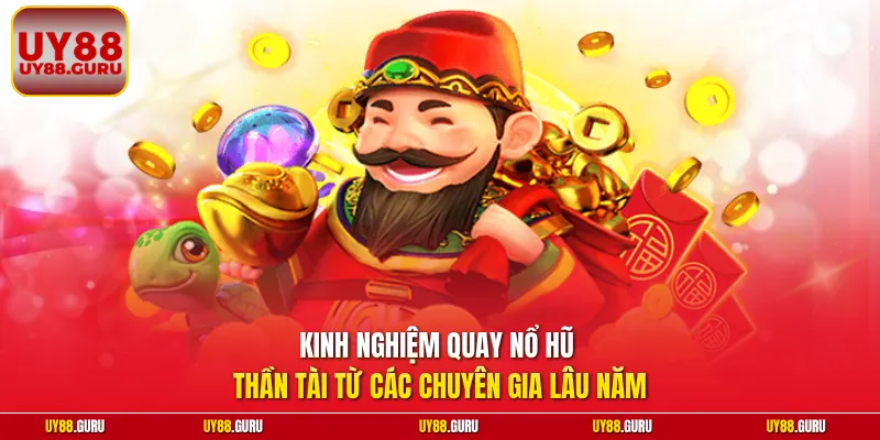 Kinh nghiệm quay nổ hũ thần tài từ các chuyên gia lâu năm