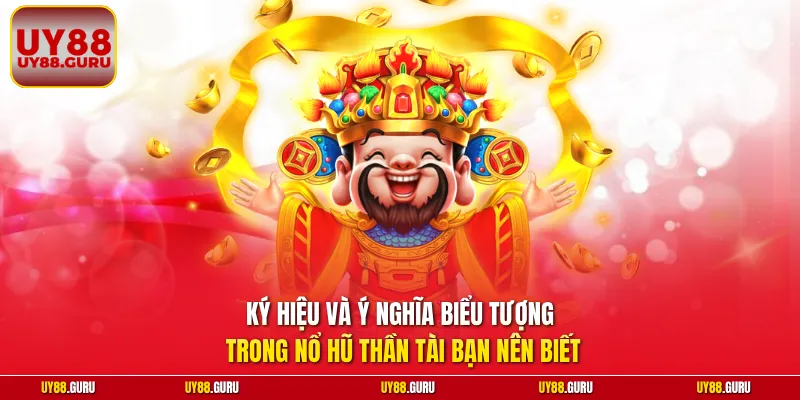 Ký hiệu và ý nghĩa biểu tượng trong nổ hũ thần tài bạn nên biết
