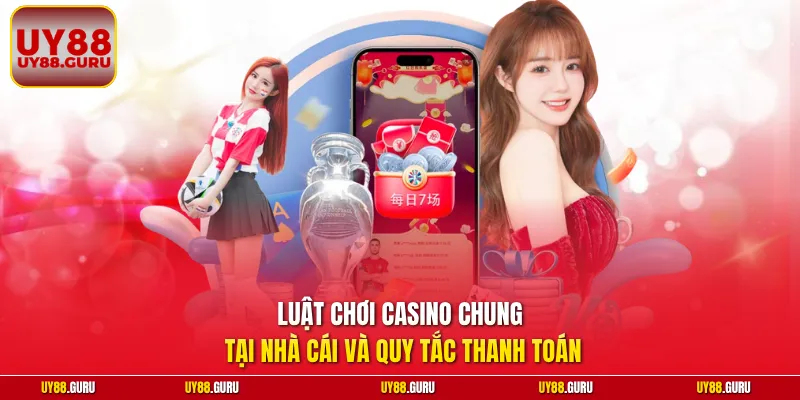 Luật chơi casino chung tại nhà cái và quy tắc thanh toán