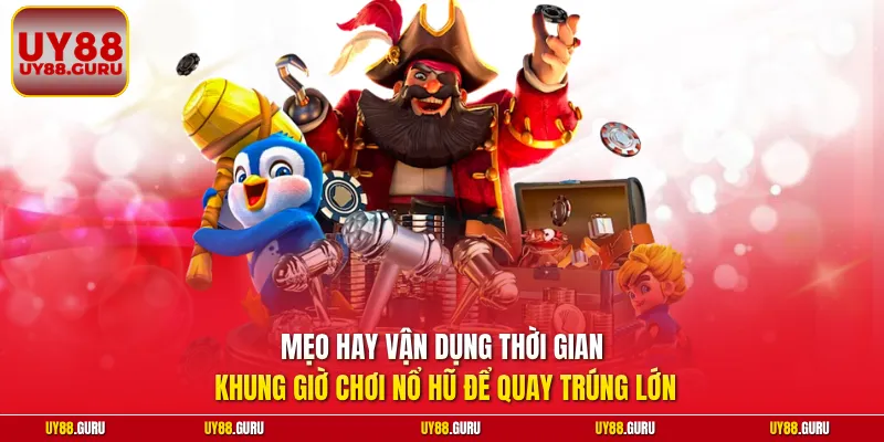 Mẹo hay vận dụng thời gian khung giờ chơi nổ hũ để quay trúng lớn