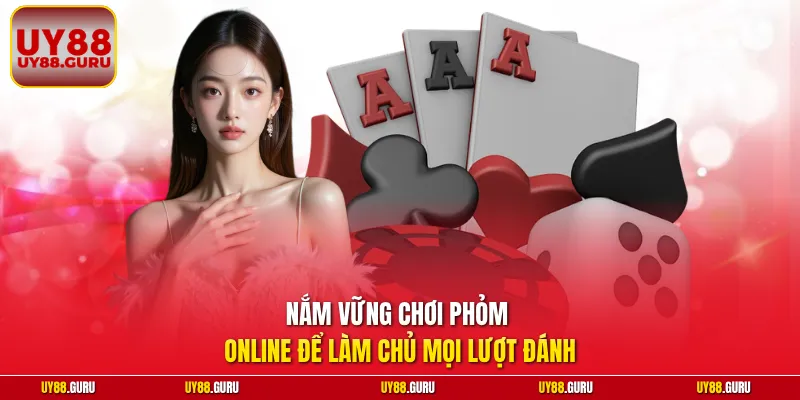 Nắm vững chơi Phỏm online để làm chủ mọi lượt đánh.