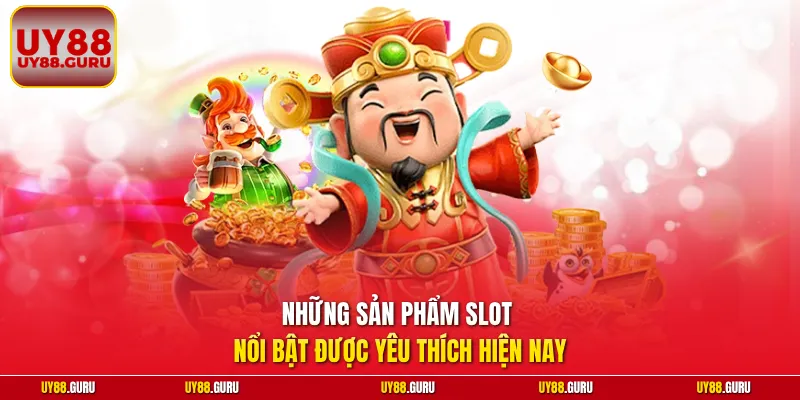 Những sản phẩm slot nổi bật được yêu thích hiện nay