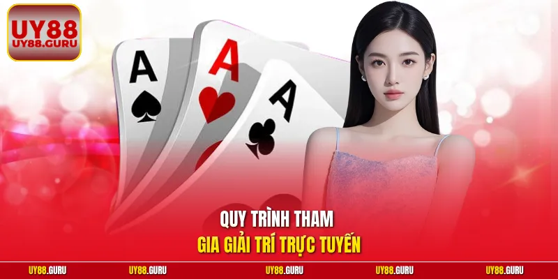 Quy trình tham gia giải trí trực tuyến