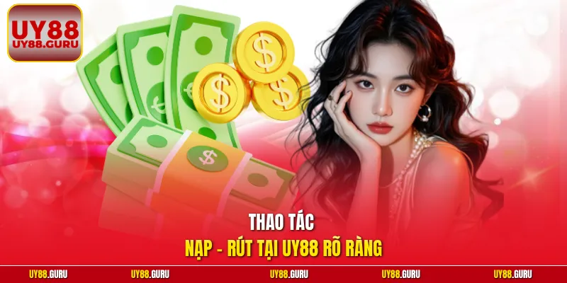 Thao tác nạp - rút tại UY88 rõ ràng