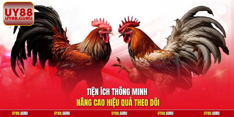 Tiện ích thông minh nâng cao hiệu quả theo dõi.