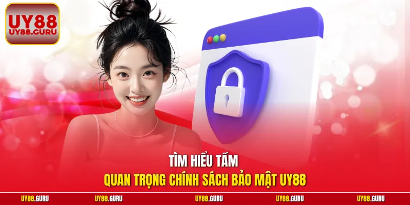 Tìm hiểu tầm quan trọng chính sách bảo mật UY88